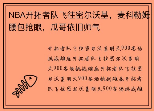 NBA开拓者队飞往密尔沃基，麦科勒姆腰包抢眼，瓜哥依旧帅气